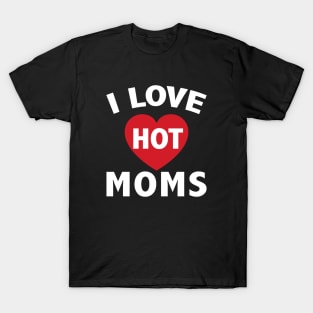 I Love Hot Moms Gifts Funny Red Heart Love Moms T-Shirt